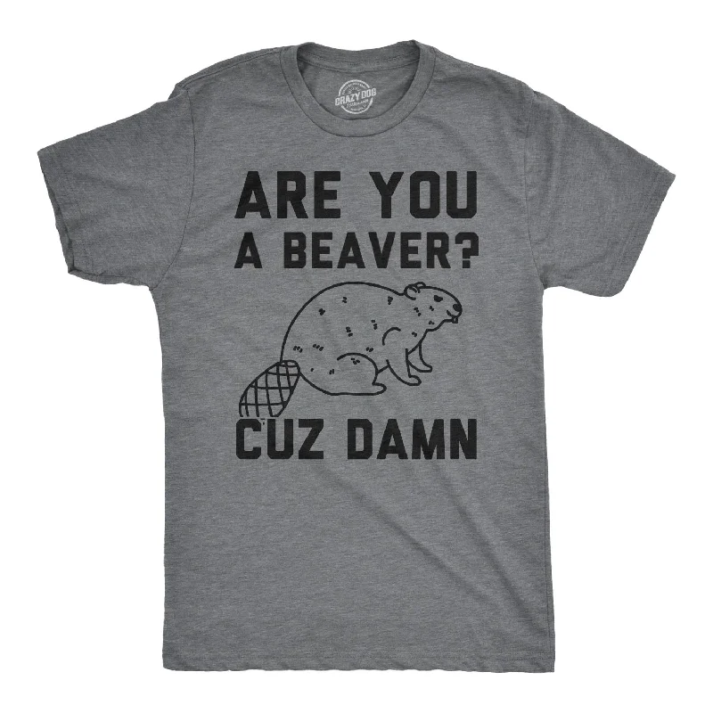 Are You a Beaver Cuz Dam Men's T Shirt