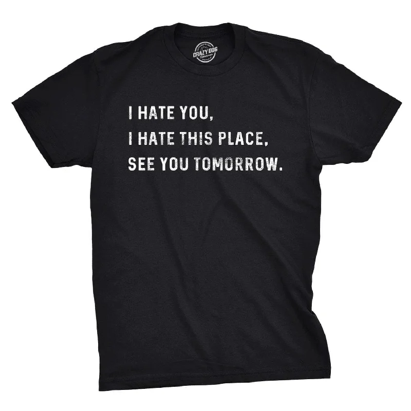 I Hate You I Hate This Place See You Tomorrow Men's T Shirt