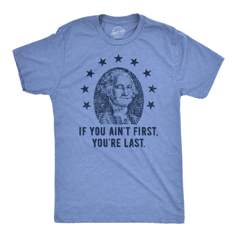 If You Aint First Youre Last Men's T Shirt