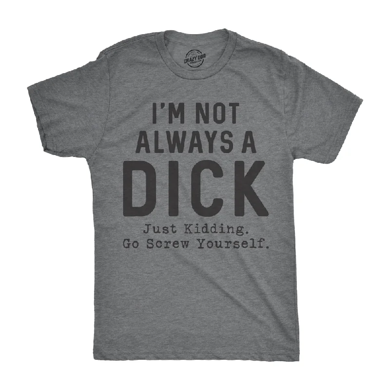 I'm Not Always A Dick Men's T Shirt