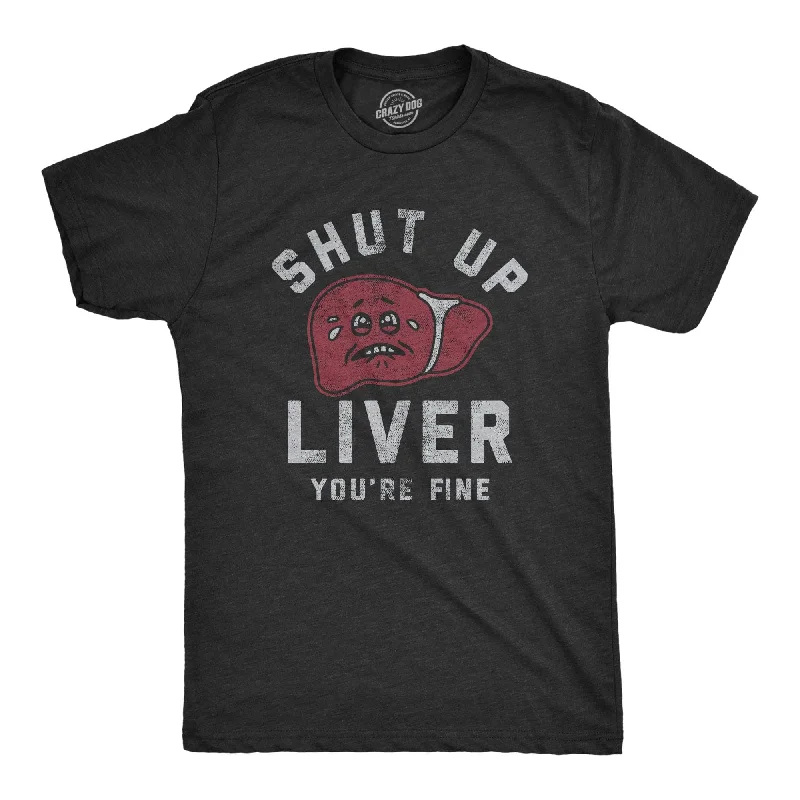 Shut Up Liver Youre Fine Men's T Shirt