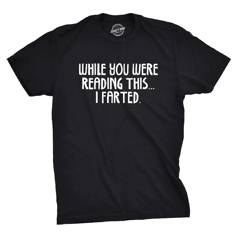 While You Were Reading This I Farted Men's T Shirt