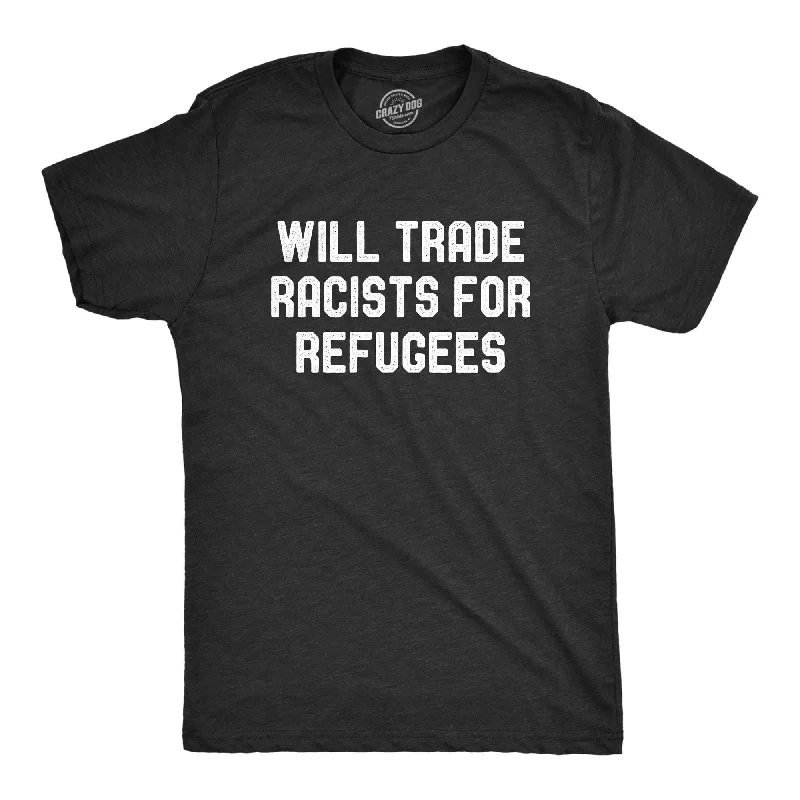 Will Trade Racists For Refugees Men's T Shirt